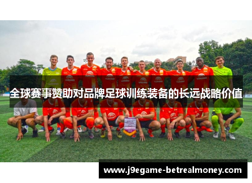 全球赛事赞助对品牌足球训练装备的长远战略价值